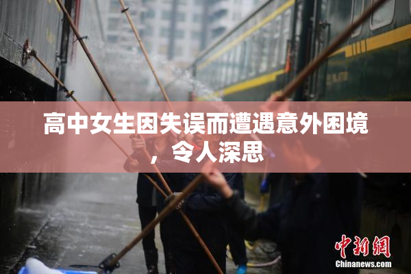 高中女生因失误而遭遇意外困境，令人深思
