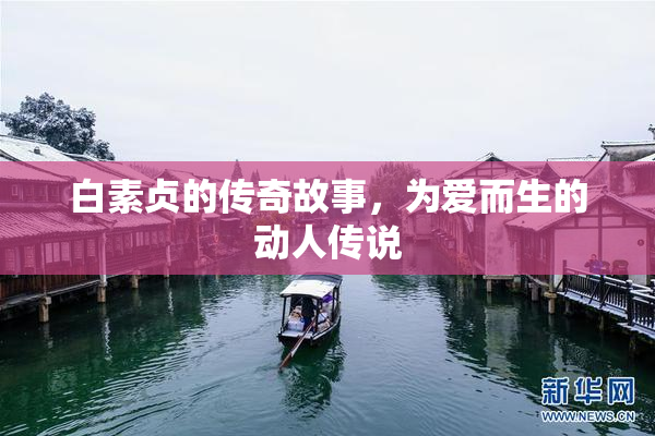 白素贞的传奇故事，为爱而生的动人传说