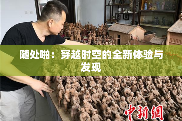 随处啪：穿越时空的全新体验与发现
