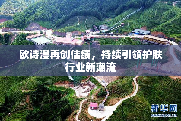 欧诗漫再创佳绩，持续引领护肤行业新潮流