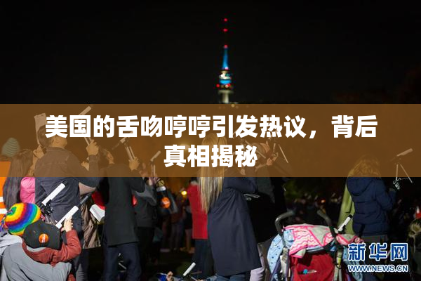 美国的舌吻哼哼引发热议，背后真相揭秘