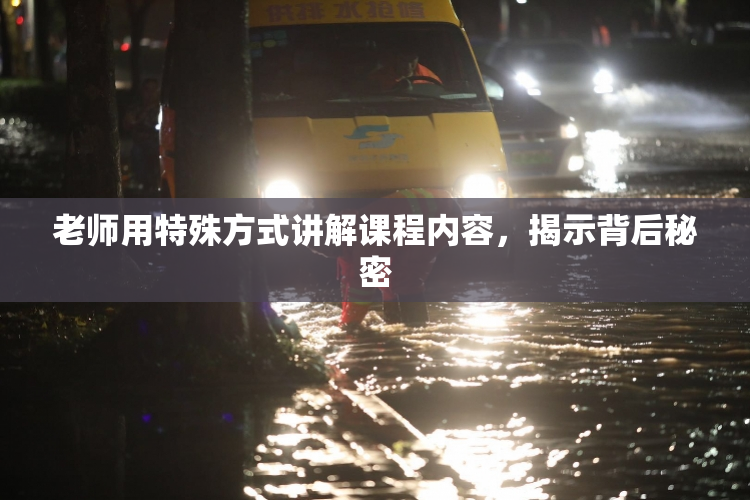 老师用特殊方式讲解课程内容，揭示背后秘密