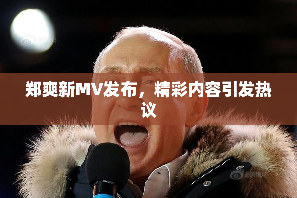 郑爽新MV发布，精彩内容引发热议