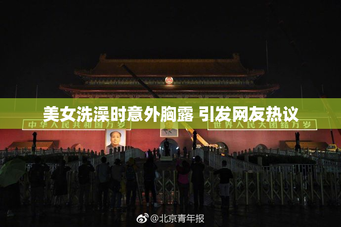美女洗澡时意外胸露 引发网友热议