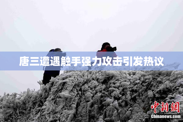唐三遭遇触手强力攻击引发热议