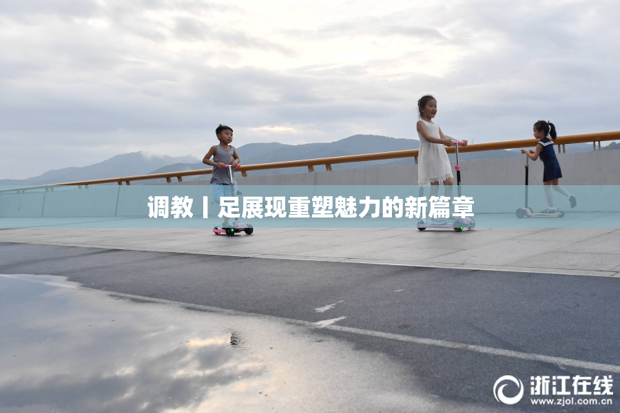 调教丨足展现重塑魅力的新篇章