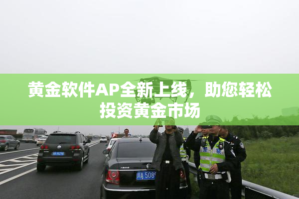 黄金软件AP全新上线，助您轻松投资黄金市场