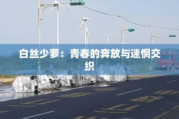 白丝少萝：青春的奔放与迷惘交织