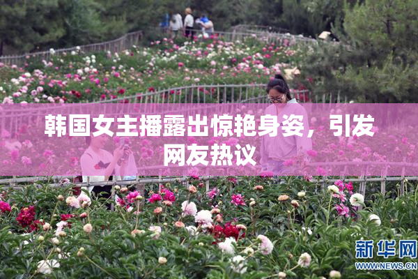 韩国女主播露出惊艳身姿，引发网友热议