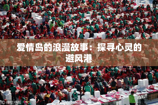 爱情岛的浪漫故事：探寻心灵的避风港