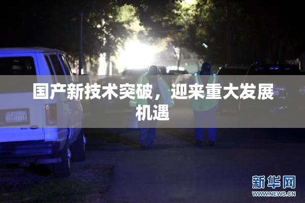 国产新技术突破，迎来重大发展机遇
