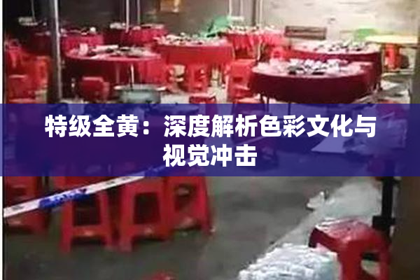 特级全黄：深度解析色彩文化与视觉冲击