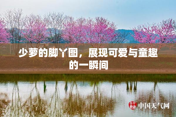少萝的脚丫图，展现可爱与童趣的一瞬间