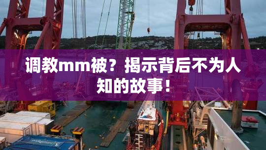 调教mm被？揭示背后不为人知的故事！