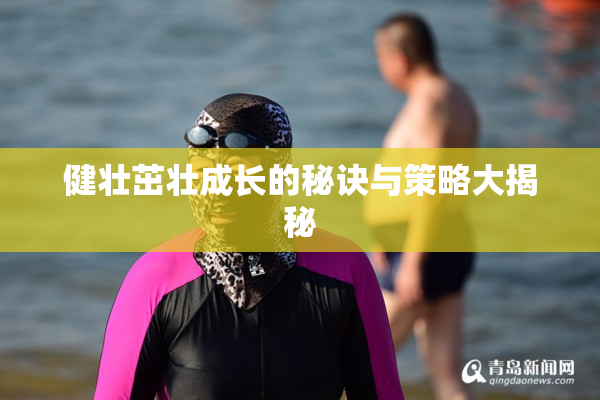 健壮茁壮成长的秘诀与策略大揭秘