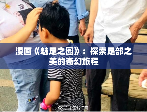 漫画《魅足之园》：探索足部之美的奇幻旅程