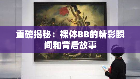 重磅揭秘：裸体BB的精彩瞬间和背后故事