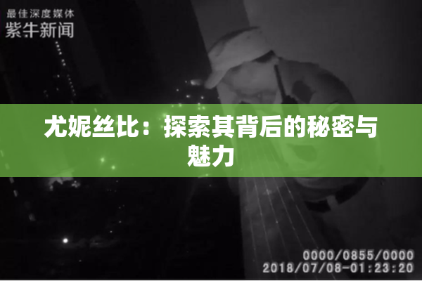 尤妮丝比：探索其背后的秘密与魅力
