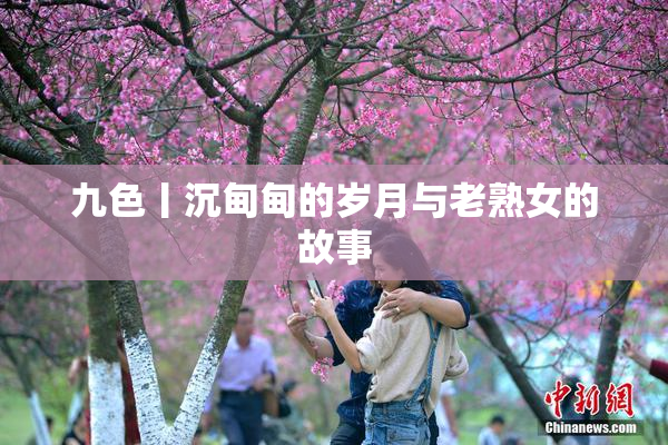 九色丨沉甸甸的岁月与老熟女的故事