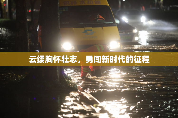 云缨胸怀壮志，勇闯新时代的征程