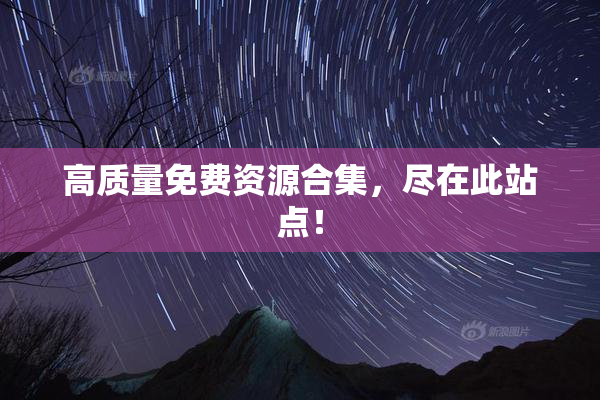 高质量免费资源合集，尽在此站点！