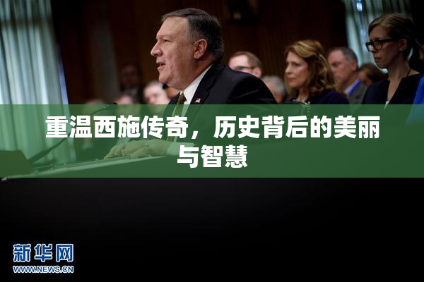 重温西施传奇，历史背后的美丽与智慧