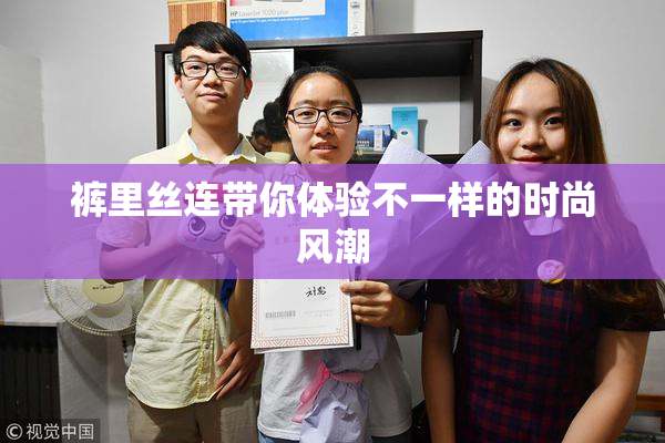 裤里丝连带你体验不一样的时尚风潮