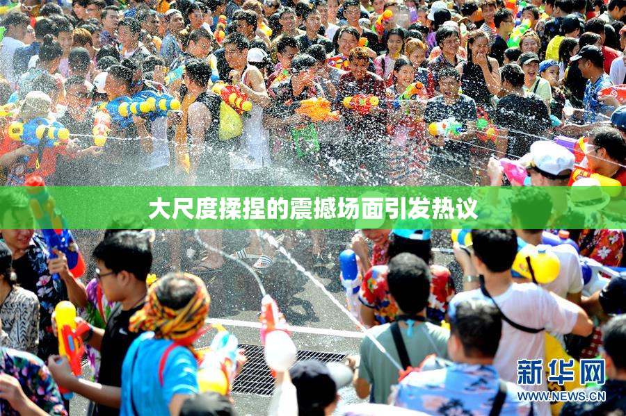 大尺度揉捏的震撼场面引发热议