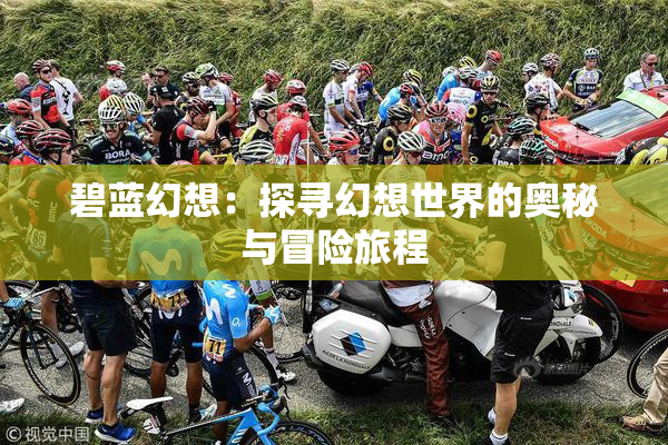 碧蓝幻想：探寻幻想世界的奥秘与冒险旅程