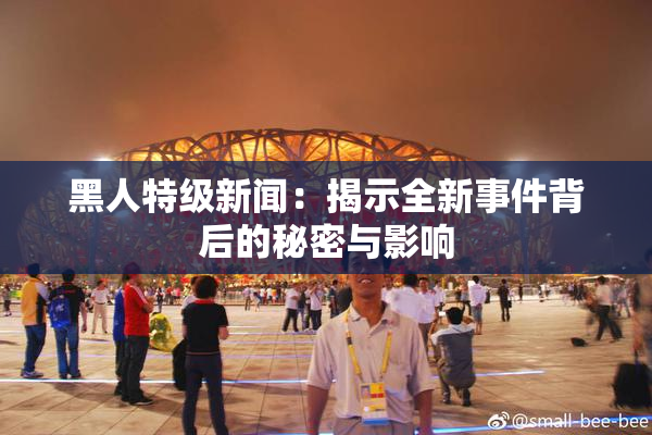 黑人特级新闻：揭示全新事件背后的秘密与影响