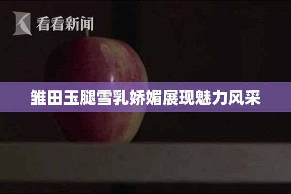 雏田玉腿雪乳娇媚展现魅力风采