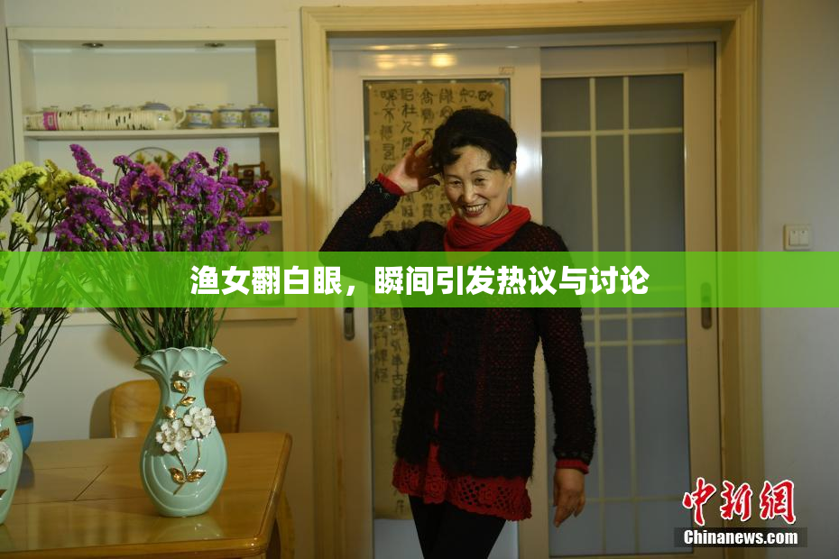 渔女翻白眼，瞬间引发热议与讨论