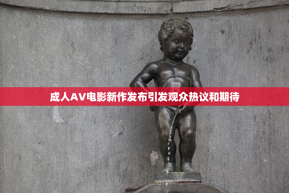 成人AV电影新作发布引发观众热议和期待