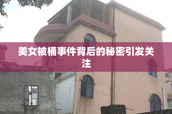 美女被桶事件背后的秘密引发关注