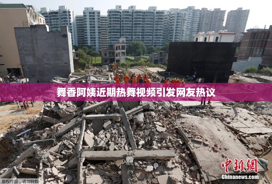 舞香阿姨近期热舞视频引发网友热议