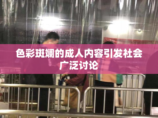 色彩斑斓的成人内容引发社会广泛讨论