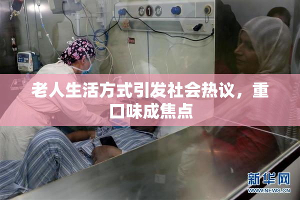 老人生活方式引发社会热议，重口味成焦点