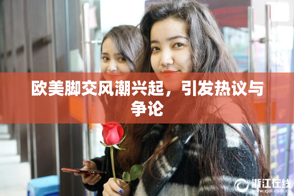 欧美脚交风潮兴起，引发热议与争论