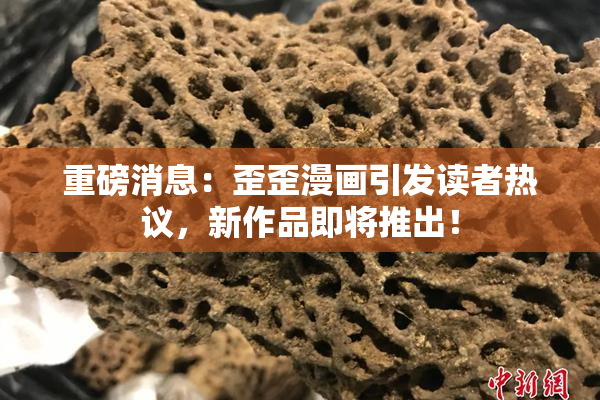 重磅消息：歪歪漫画引发读者热议，新作品即将推出！
