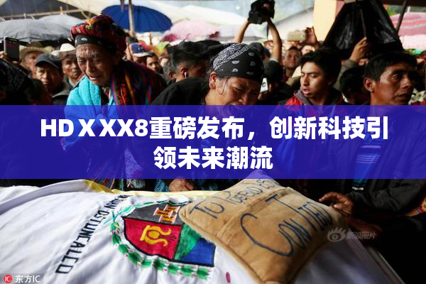 HDⅩXX8重磅发布，创新科技引领未来潮流