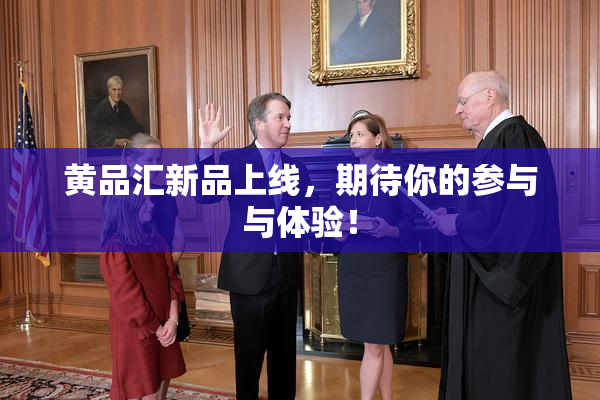 黄品汇新品上线，期待你的参与与体验！