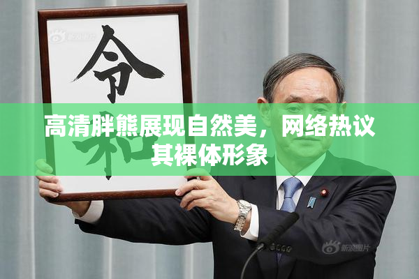 高清胖熊展现自然美，网络热议其裸体形象