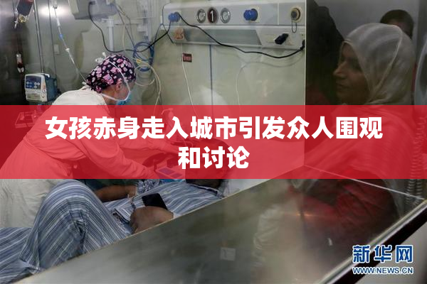 女孩赤身走入城市引发众人围观和讨论