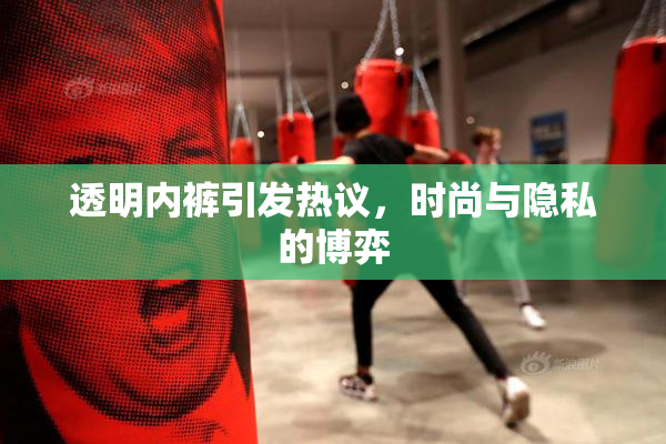 透明内裤引发热议，时尚与隐私的博弈