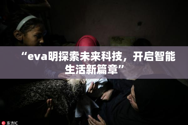 “eva明探索未来科技，开启智能生活新篇章”