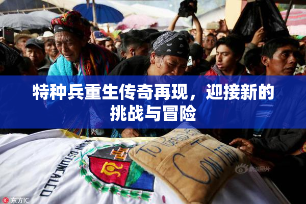 特种兵重生传奇再现，迎接新的挑战与冒险