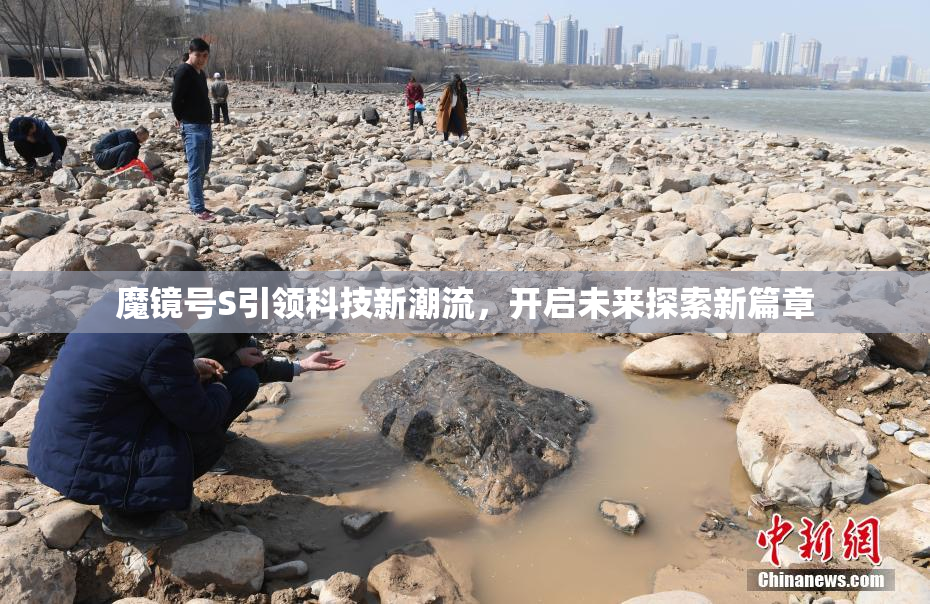 魔镜号S引领科技新潮流，开启未来探索新篇章