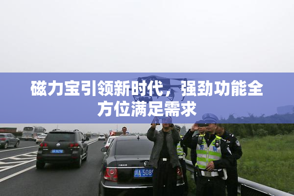 磁力宝引领新时代，强劲功能全方位满足需求