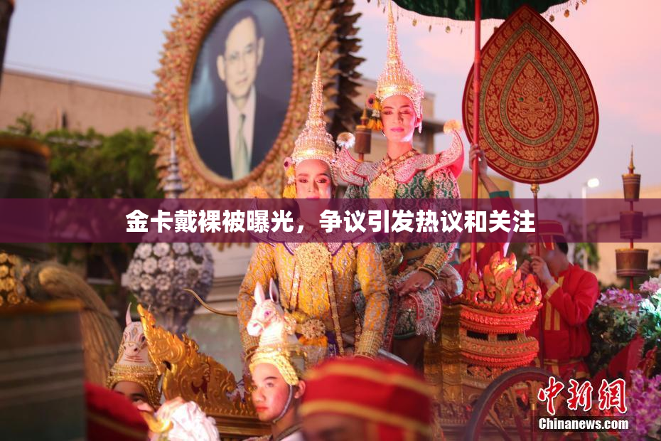 金卡戴裸被曝光，争议引发热议和关注