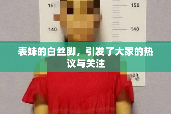 表妹的白丝脚，引发了大家的热议与关注